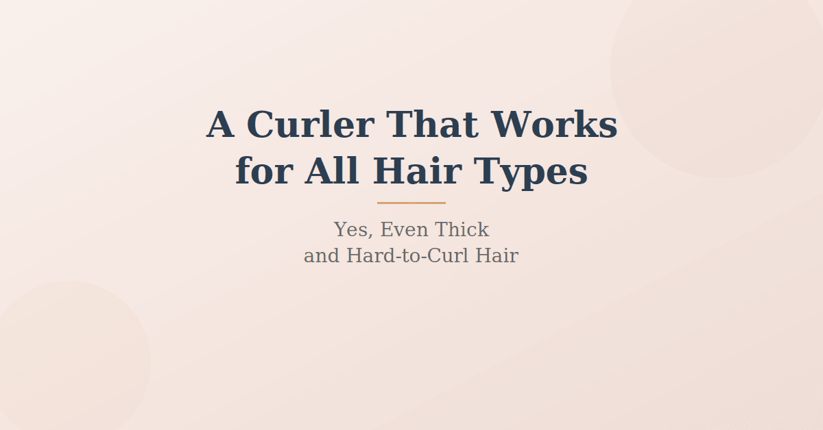 A Curler That Works for All Hair Types (Yes, Even Thick and Hard-to-Curl Hair)