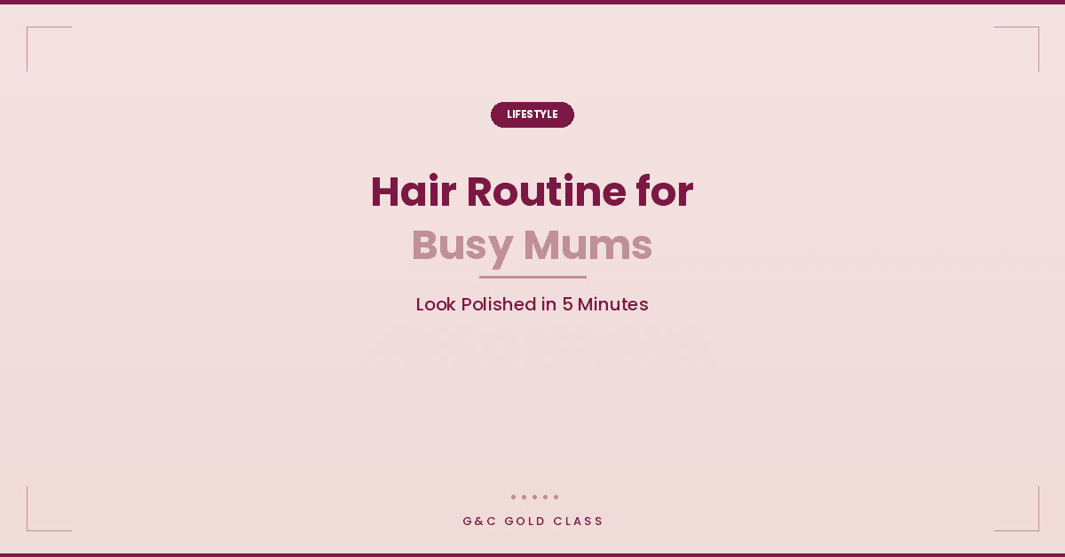 Hair Routine for Busy Mums: Look Polished in 5 Minutes (One Tool, No Stress)