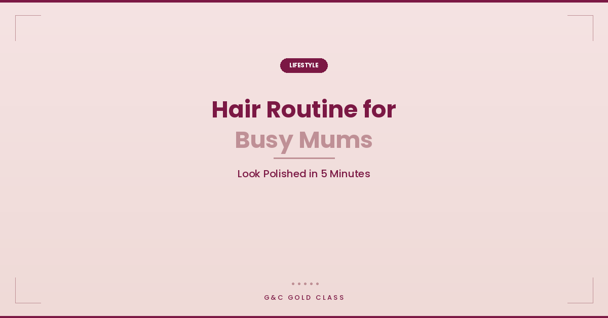 Hair Routine for Busy Mums: Look Polished in 5 Minutes (One Tool, No Stress)