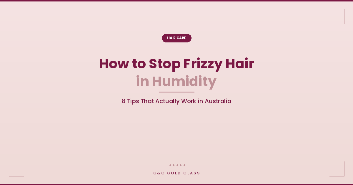 How to Stop Frizzy Hair in Humidity: 8 Tips That Actually Work in Australia