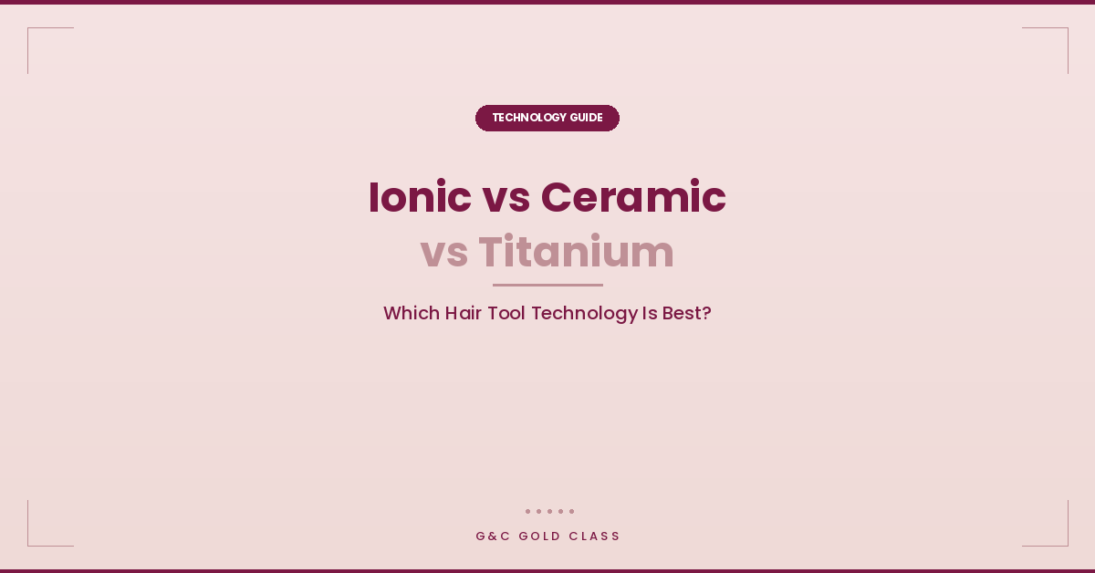 Ionic vs Ceramic vs Titanium Hair Tools: What's the Difference and Which Is Best?